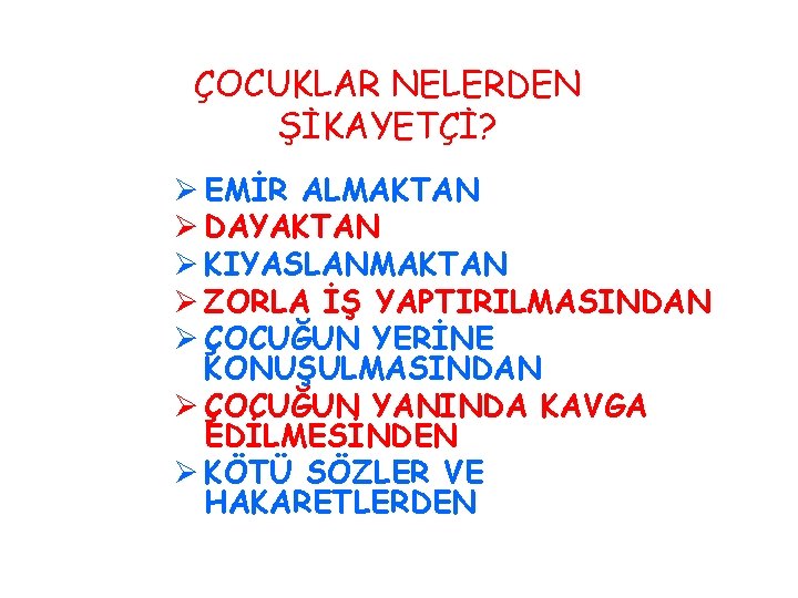 ÇOCUKLAR NELERDEN ŞİKAYETÇİ? Ø EMİR ALMAKTAN Ø DAYAKTAN Ø KIYASLANMAKTAN Ø ZORLA İŞ YAPTIRILMASINDAN