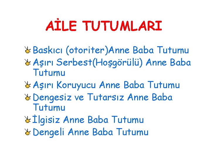 AİLE TUTUMLARI Baskıcı (otoriter)Anne Baba Tutumu Aşırı Serbest(Hoşgörülü) Anne Baba Tutumu Aşırı Koruyucu Anne