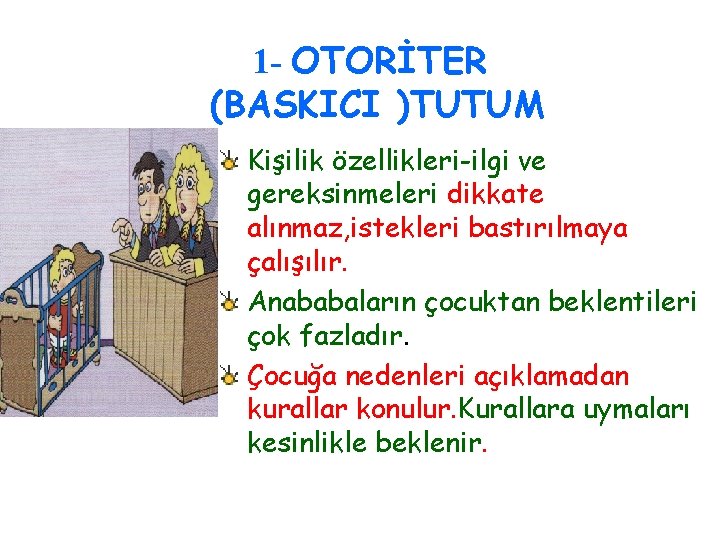 1 - OTORİTER (BASKICI )TUTUM Kişilik özellikleri-ilgi ve gereksinmeleri dikkate alınmaz, istekleri bastırılmaya çalışılır.