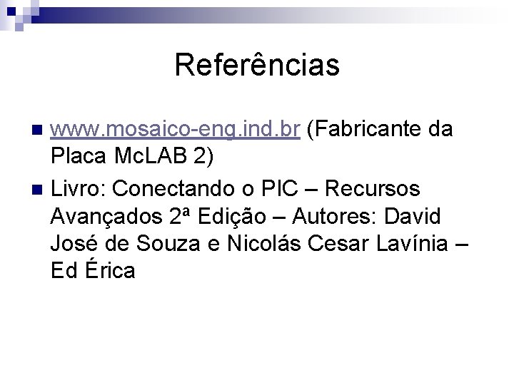 Referências www. mosaico-eng. ind. br (Fabricante da Placa Mc. LAB 2) n Livro: Conectando