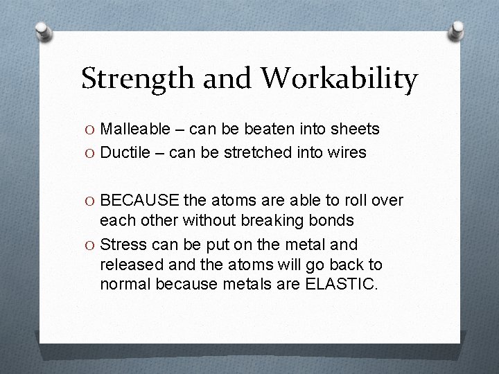 Strength and Workability O Malleable – can be beaten into sheets O Ductile – Strength and Workability O Malleable – can be beaten into sheets O Ductile –