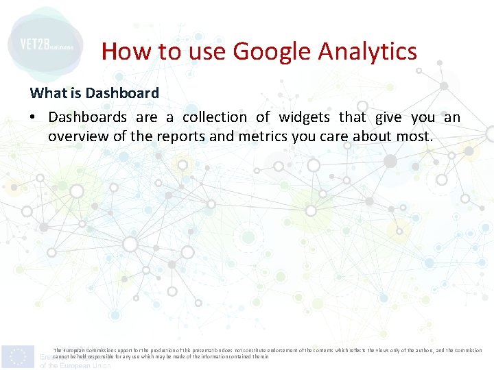 How to use Google Analytics What is Dashboard • Dashboards are a collection of