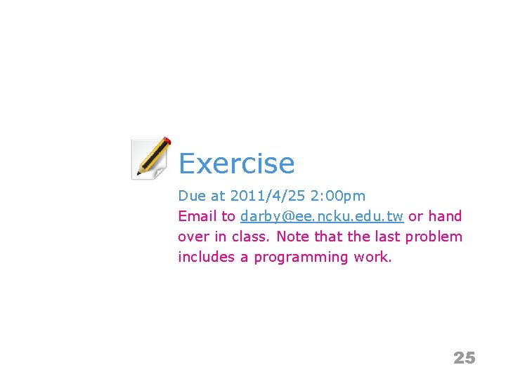 Exercise Due at 2011/4/25 2: 00 pm Email to darby@ee. ncku. edu. tw or