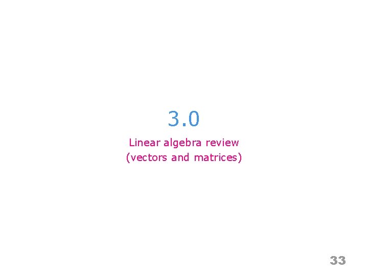 3. 0 Linear algebra review (vectors and matrices) 33 