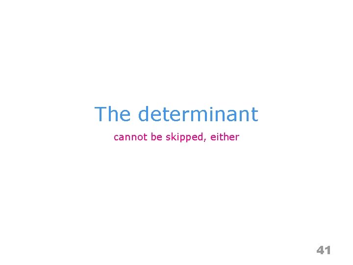 The determinant cannot be skipped, either 41 