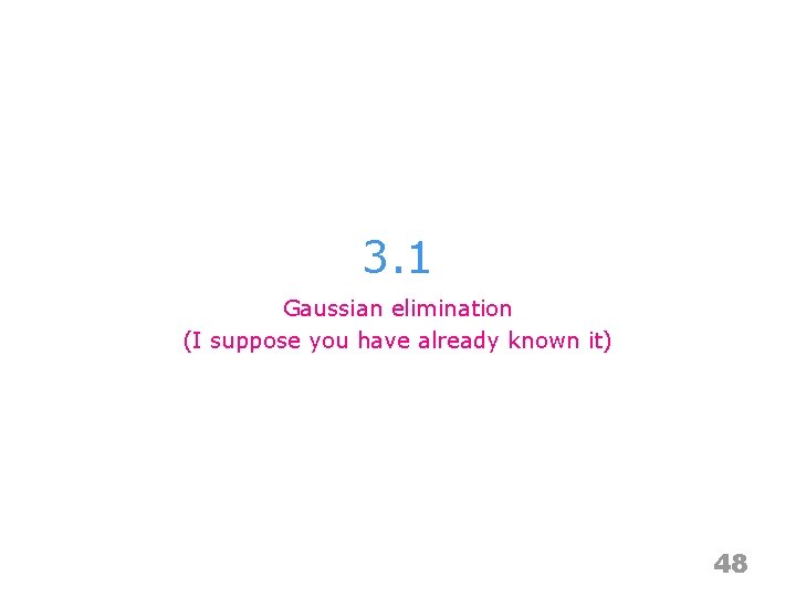 3. 1 Gaussian elimination (I suppose you have already known it) 48 