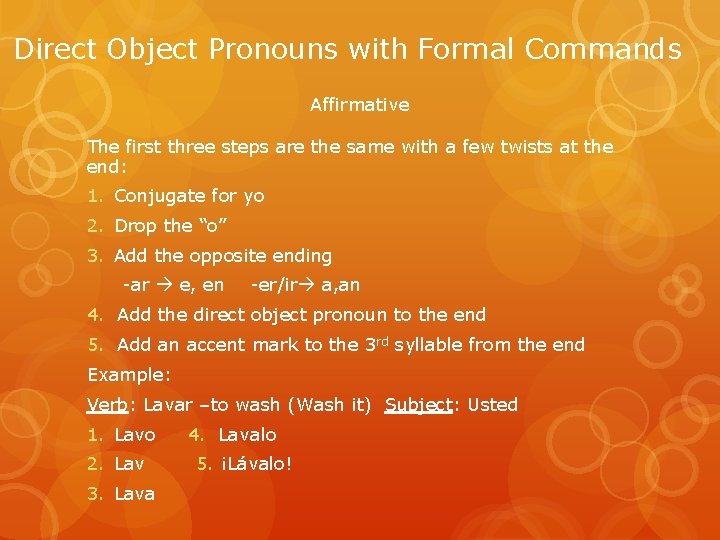 Direct Object Pronouns with Formal Commands Affirmative The first three steps are the same