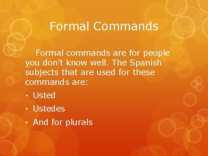 Formal Commands Formal commands are for people you don’t know well. The Spanish subjects Formal Commands Formal commands are for people you don’t know well. The Spanish subjects