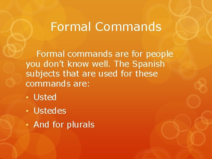 Formal Commands Formal commands are for people you don’t know well. The Spanish subjects