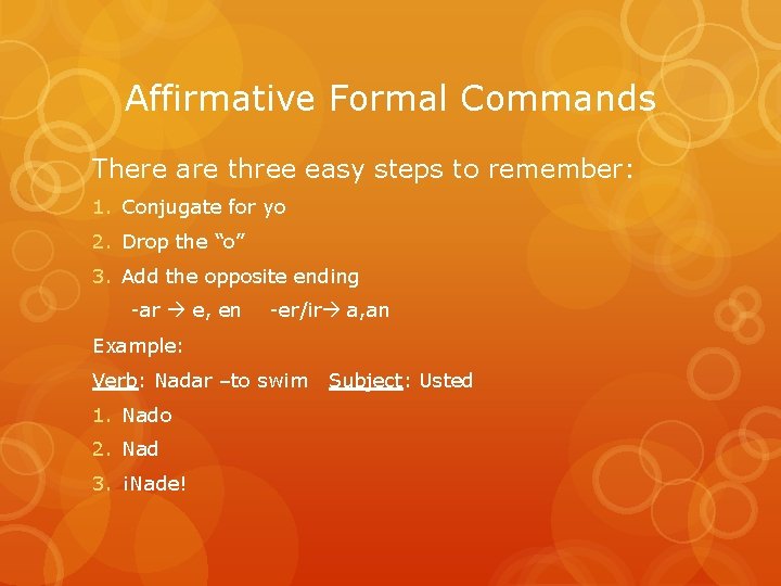 Affirmative Formal Commands There are three easy steps to remember: 1. Conjugate for yo