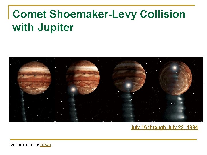 Comet Shoemaker-Levy Collision with Jupiter July 16 through July 22, 1994 © 2016 Paul