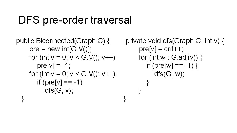 DFS pre-order traversal public Biconnected(Graph G) { pre = new int[G. V()]; for (int