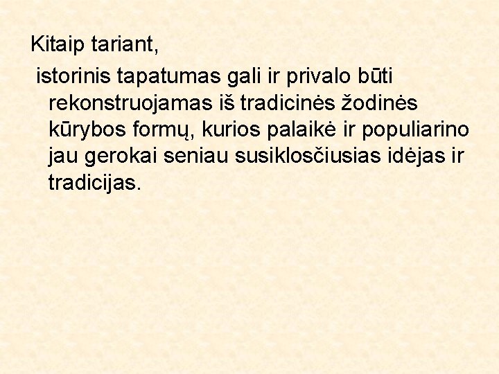 Kitaip tariant, istorinis tapatumas gali ir privalo būti rekonstruojamas iš tradicinės žodinės kūrybos formų,