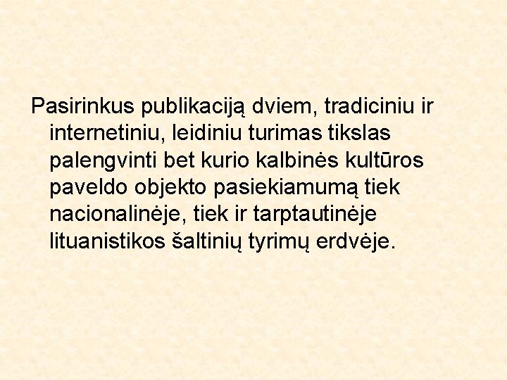 Pasirinkus publikaciją dviem, tradiciniu ir internetiniu, leidiniu turimas tikslas palengvinti bet kurio kalbinės kultūros