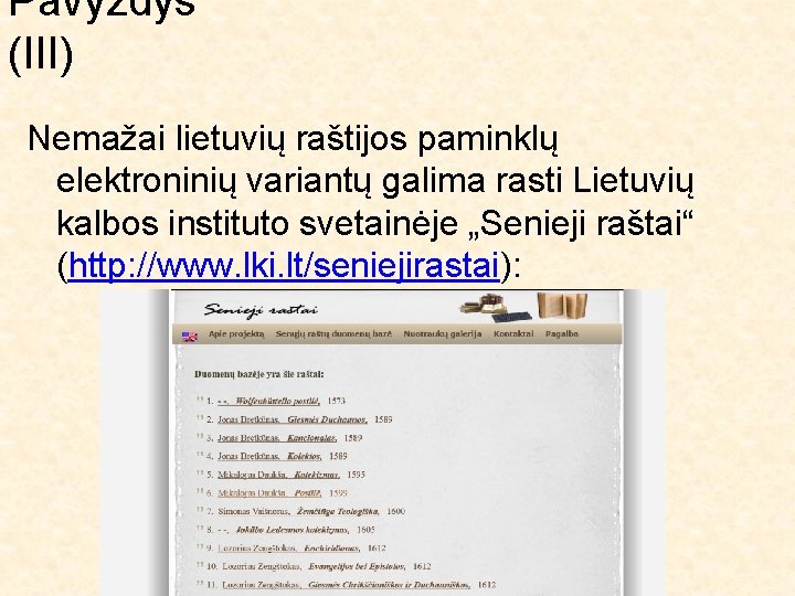 Pavyzdys (III) Nemažai lietuvių raštijos paminklų elektroninių variantų galima rasti Lietuvių kalbos instituto svetainėje