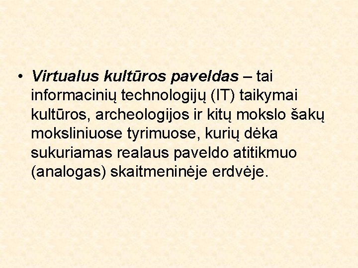  • Virtualus kultūros paveldas – tai informacinių technologijų (IT) taikymai kultūros, archeologijos ir