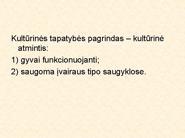 Kultūrinės tapatybės pagrindas – kultūrinė atmintis: 1) gyvai funkcionuojanti; 2) saugoma įvairaus tipo saugyklose.