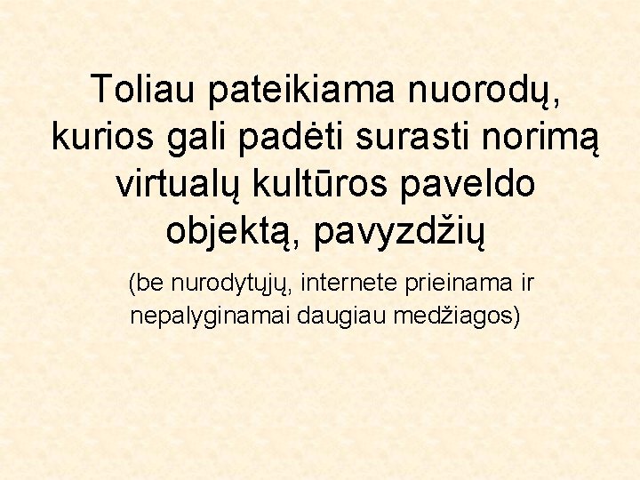 Toliau pateikiama nuorodų, kurios gali padėti surasti norimą virtualų kultūros paveldo objektą, pavyzdžių (be