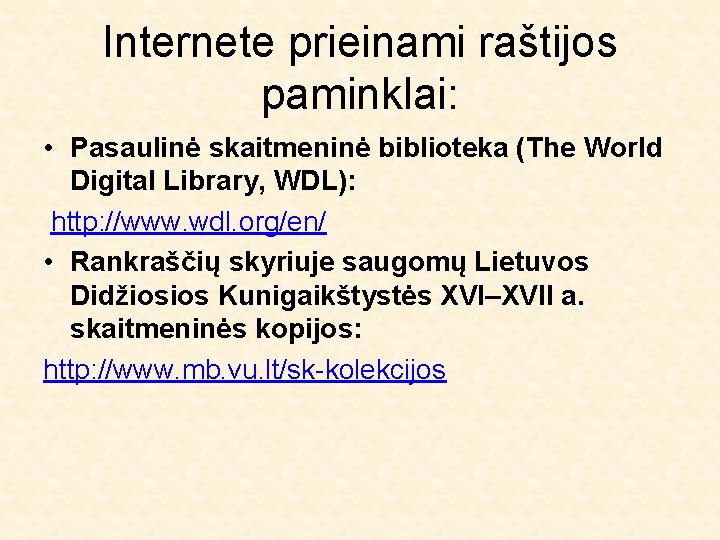 Internete prieinami raštijos paminklai: • Pasaulinė skaitmeninė biblioteka (The World Digital Library, WDL): http: