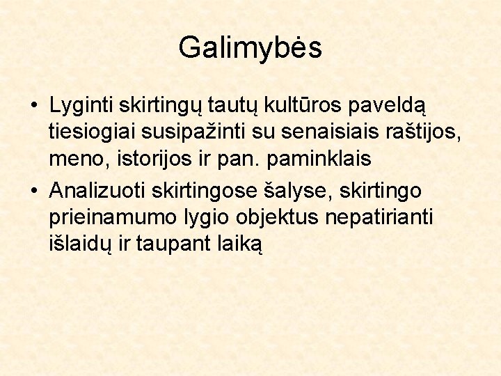 Galimybės • Lyginti skirtingų tautų kultūros paveldą tiesiogiai susipažinti su senaisiais raštijos, meno, istorijos