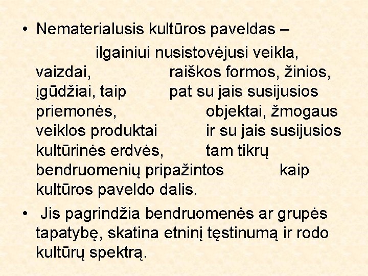  • Nematerialusis kultūros paveldas – ilgainiui nusistovėjusi veikla, vaizdai, raiškos formos, žinios, įgūdžiai,