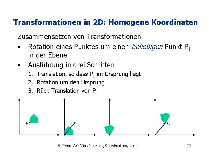 Transformationen in 2 D: Homogene Koordinaten Zusammensetzen von Transformationen • Rotation eines Punktes um