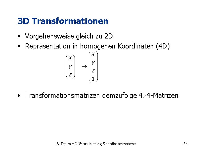 3 D Transformationen • Vorgehensweise gleich zu 2 D • Repräsentation in homogenen Koordinaten