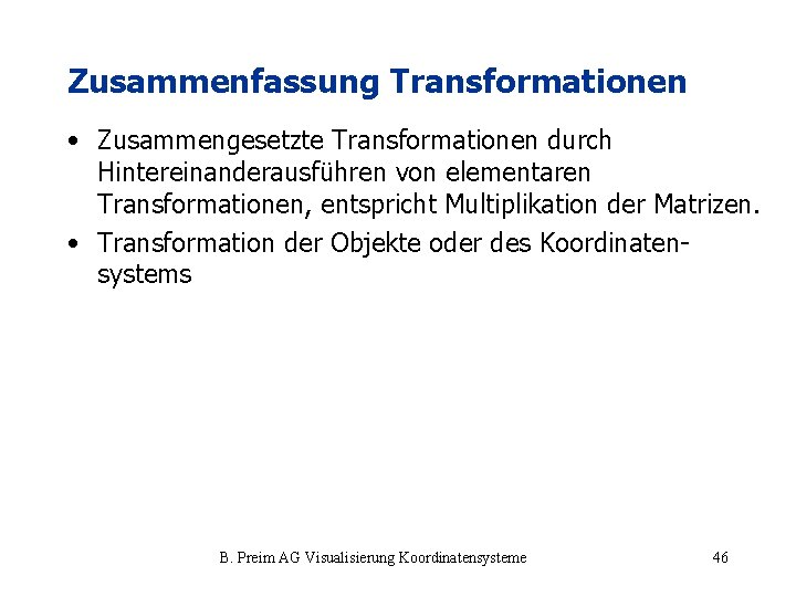 Zusammenfassung Transformationen • Zusammengesetzte Transformationen durch Hintereinanderausführen von elementaren Transformationen, entspricht Multiplikation der Matrizen.