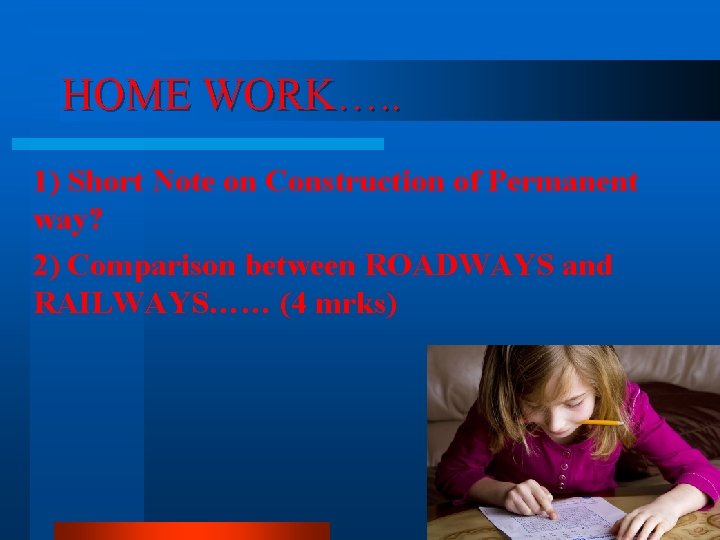 HOME WORK…. . 1) Short Note on Construction of Permanent way? 2) Comparison between