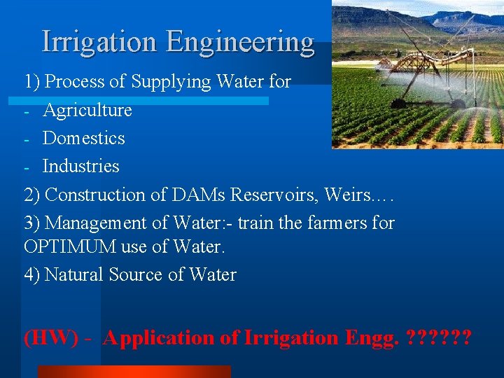 Irrigation Engineering 1) Process of Supplying Water for - Agriculture - Domestics - Industries