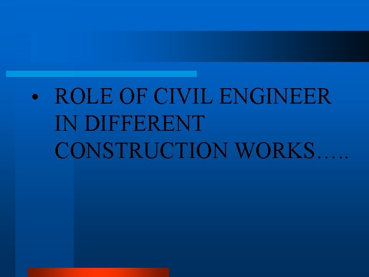  • ROLE OF CIVIL ENGINEER IN DIFFERENT CONSTRUCTION WORKS…. . 