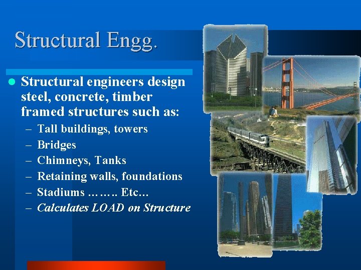 Structural Engg. l Structural engineers design steel, concrete, timber framed structures such as: –