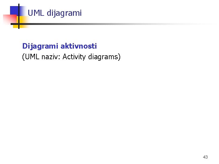 UML dijagrami Dijagrami aktivnosti (UML naziv: Activity diagrams) 43 