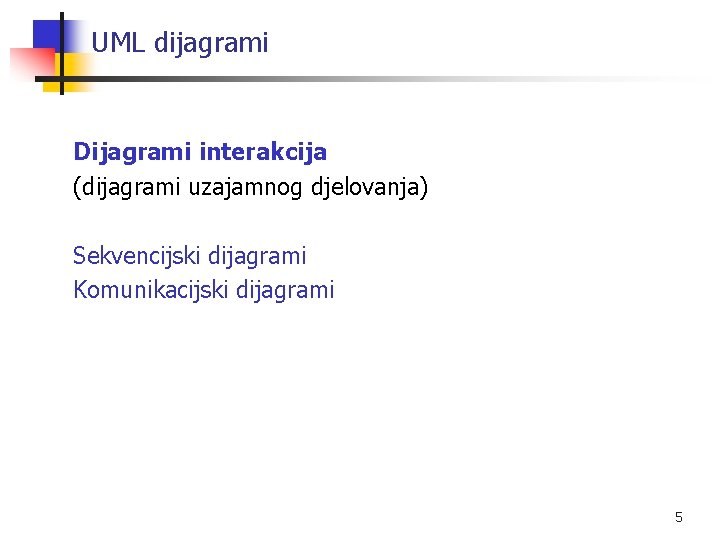 UML dijagrami Dijagrami interakcija (dijagrami uzajamnog djelovanja) Sekvencijski dijagrami Komunikacijski dijagrami 5 