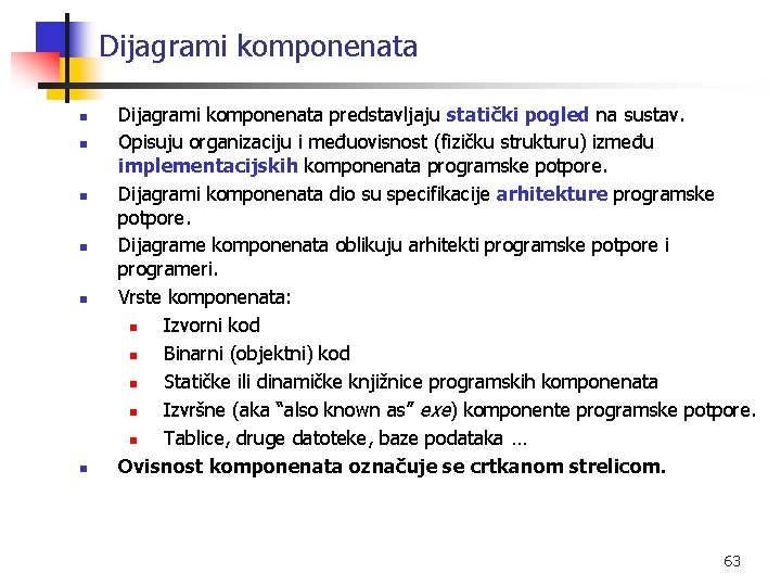 Dijagrami komponenata n n n Dijagrami komponenata predstavljaju statički pogled na sustav. Opisuju organizaciju