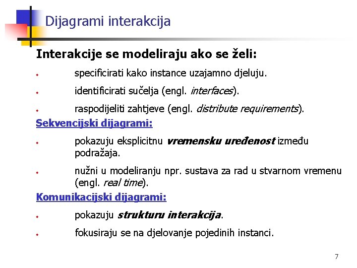 Dijagrami interakcija Interakcije se modeliraju ako se želi: • specificirati kako instance uzajamno djeluju.