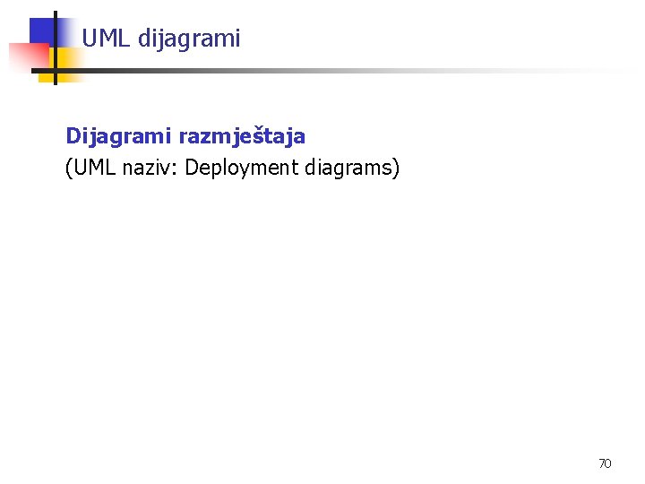 UML dijagrami Dijagrami razmještaja (UML naziv: Deployment diagrams) 70 