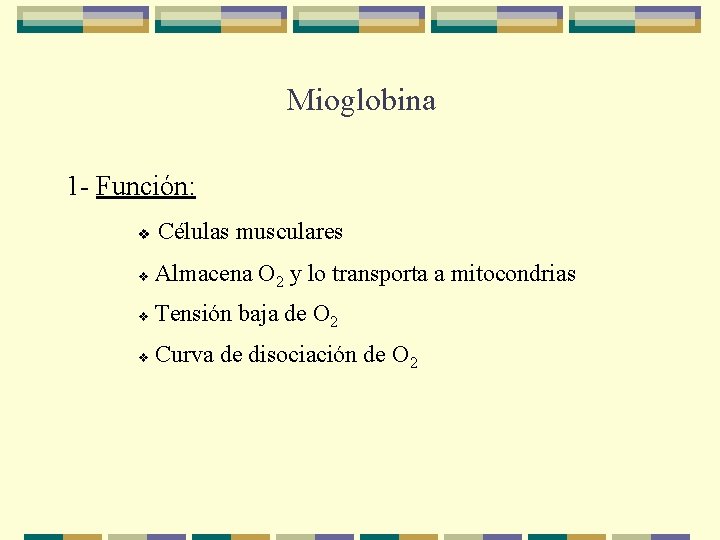 Mioglobina 1 - Función: v Células musculares Almacena O 2 y lo transporta a