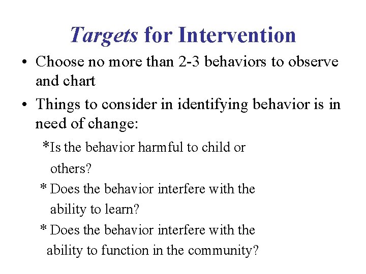 Targets for Intervention • Choose no more than 2 -3 behaviors to observe and