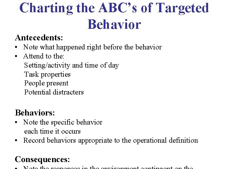 Charting the ABC’s of Targeted Behavior Antecedents: • Note what happened right before the