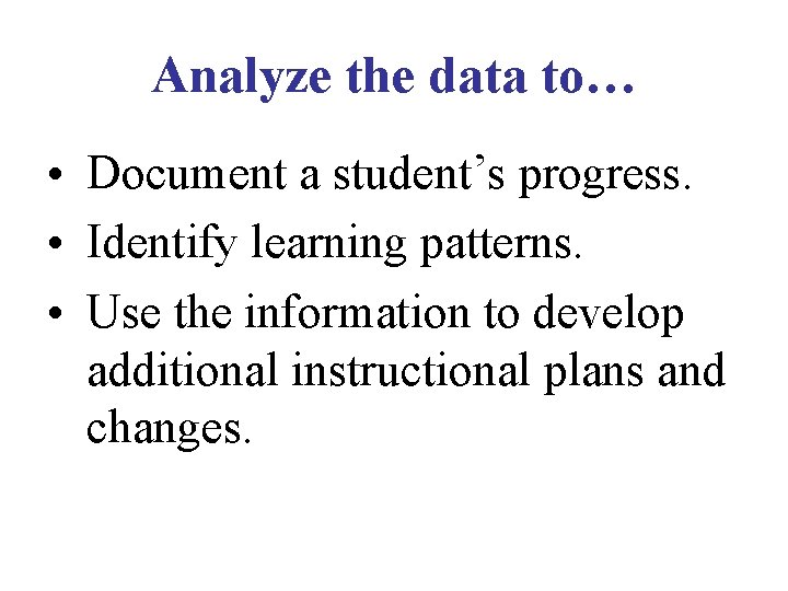 Analyze the data to… • Document a student’s progress. • Identify learning patterns. •