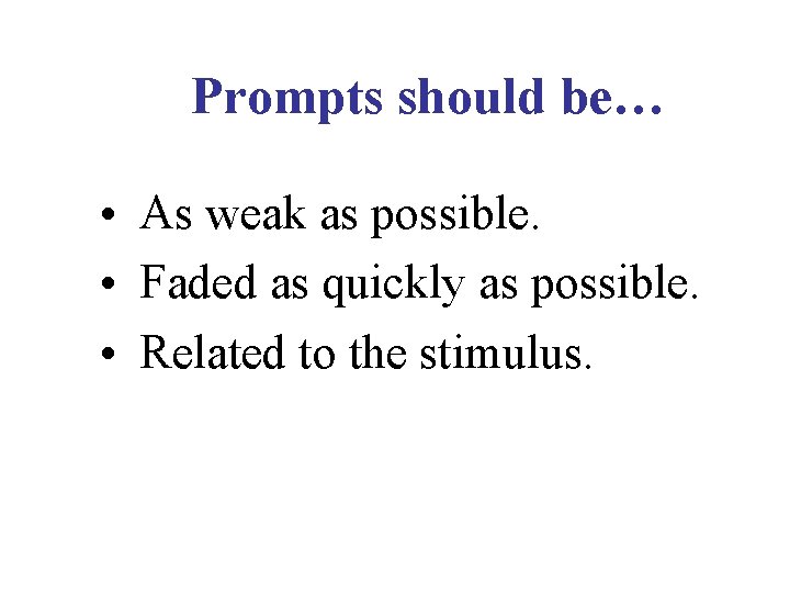 Prompts should be… • As weak as possible. • Faded as quickly as possible.