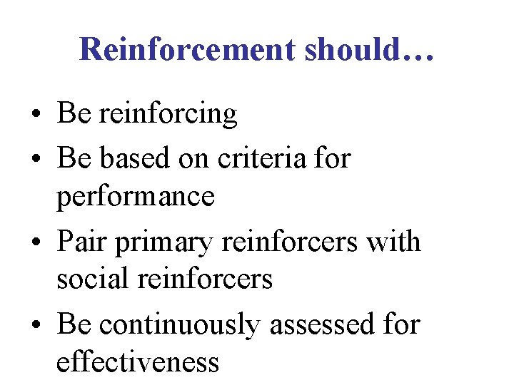 Reinforcement should… • Be reinforcing • Be based on criteria for performance • Pair