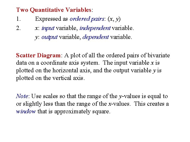 Two Quantitative Variables: 1. Expressed as ordered pairs: (x, y) 2. x: input variable,