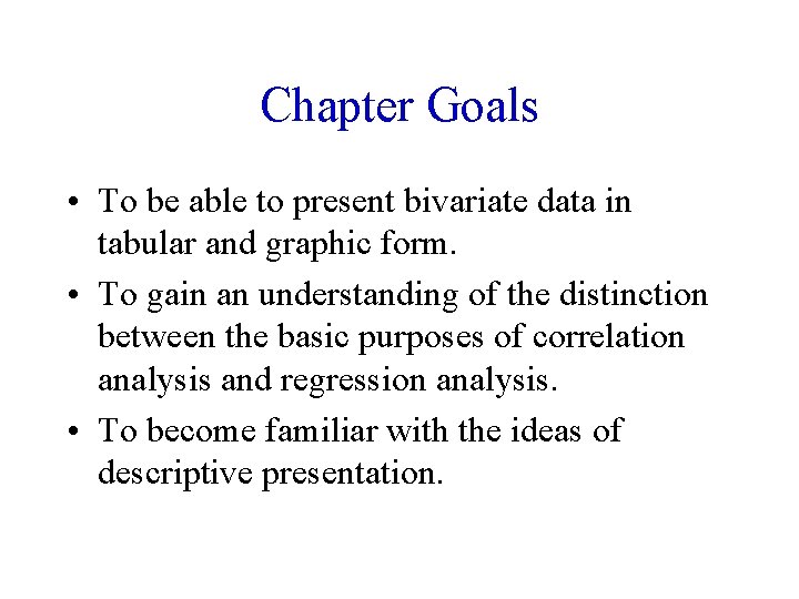 Chapter Goals • To be able to present bivariate data in tabular and graphic