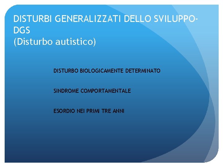 DISTURBI GENERALIZZATI DELLO SVILUPPODGS (Disturbo autistico) DISTURBO BIOLOGICAMENTE DETERMINATO SINDROME COMPORTAMENTALE ESORDIO NEI PRIMI