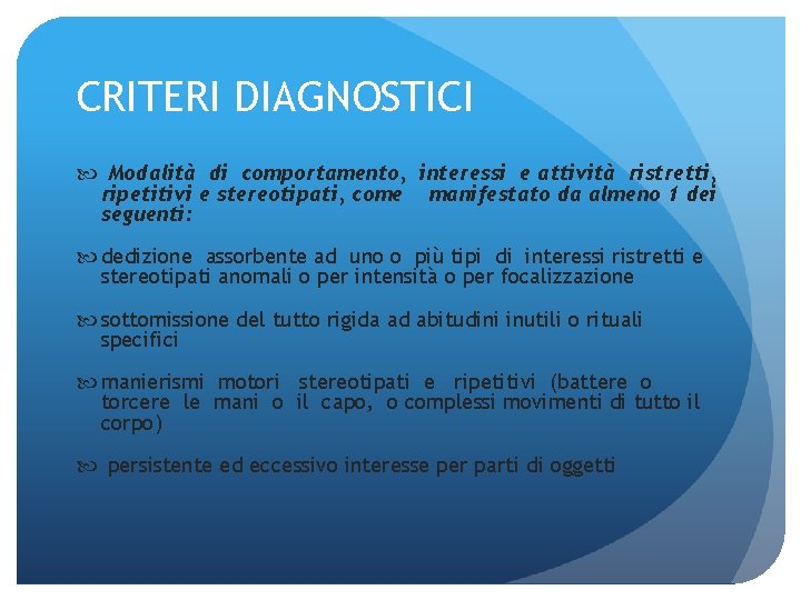 CRITERI DIAGNOSTICI Modalità di comportamento, interessi e attività ristretti, ripetitivi e stereotipati, come manifestato
