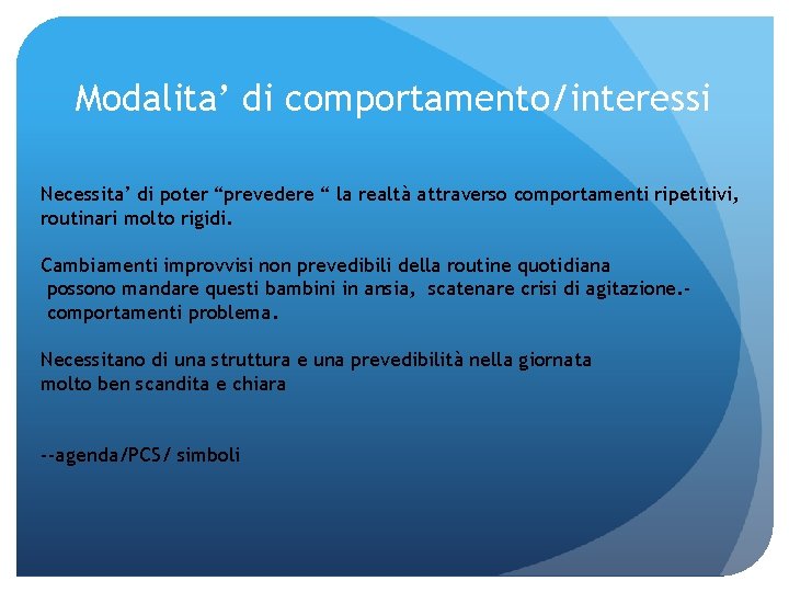 Modalita’ di comportamento/interessi Necessita’ di poter “prevedere “ la realtà attraverso comportamenti ripetitivi, routinari