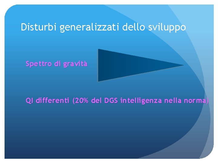 Disturbi generalizzati dello sviluppo Spettro di gravità QI differenti (20% del DGS intelligenza nella