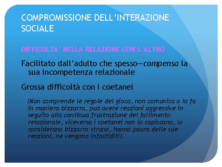 COMPROMISSIONE DELL’INTERAZIONE SOCIALE DIFFICOLTA’ NELLA RELAZIONE CON L’ALTRO Facilitato dall’adulto che spesso—compensa la sua